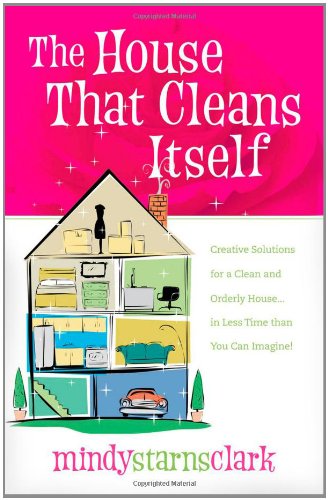 The House That Cleans Itself: Time-Saving Cleaning Hacks & Organization Tips for a Spotless Home | Perfect for Busy Families & Working Professionals