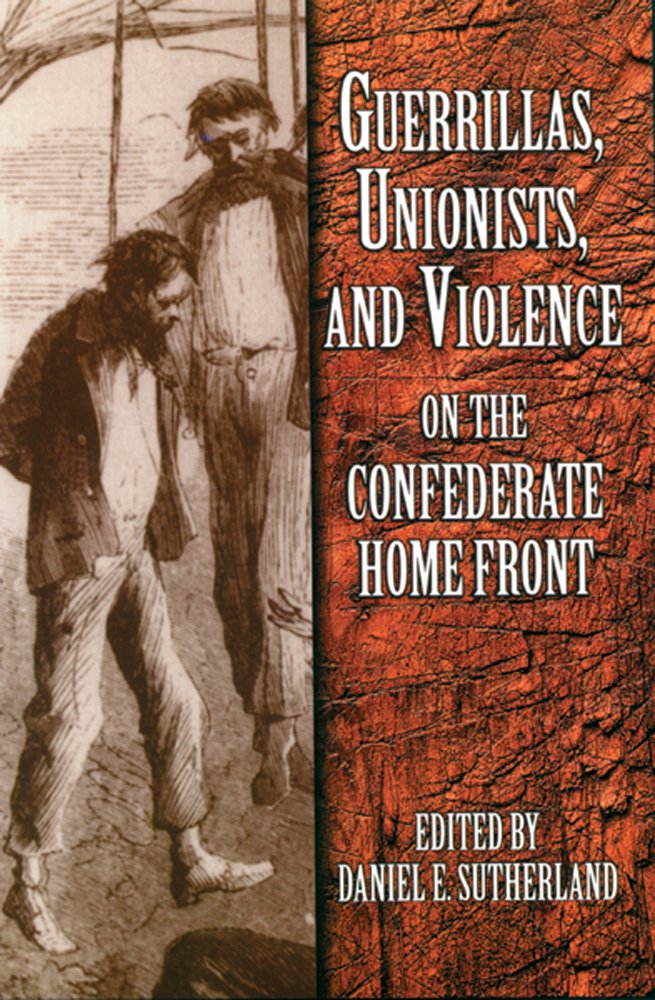 Guerrillas, Unionists, and Violence on the Confederate Home Front - Civil War History Book for American History Enthusiasts & Students | Perfect for Research, Classroom Use & Historical Studies