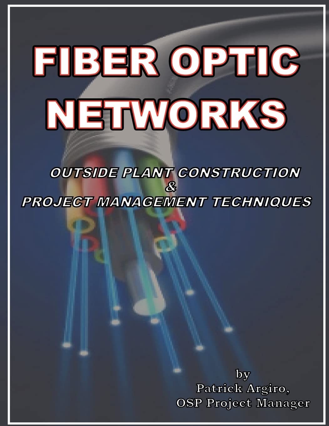Fiber Optic Networks Outside Plant Construction & Project Management Guide - Essential Techniques for OSP Engineering | Ideal for Telecom Infrastructure & Broadband Deployment