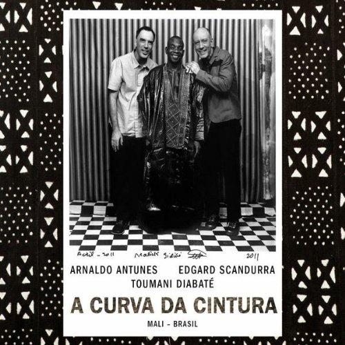 Antunes, Arnaldo & Edgard Scandurra & Toumani Diabaté - A Curva Da Cintura (The Waist's Curve) | World Music Collaboration Album | Perfect for Relaxation, Cultural Exploration & Music Enthusiasts