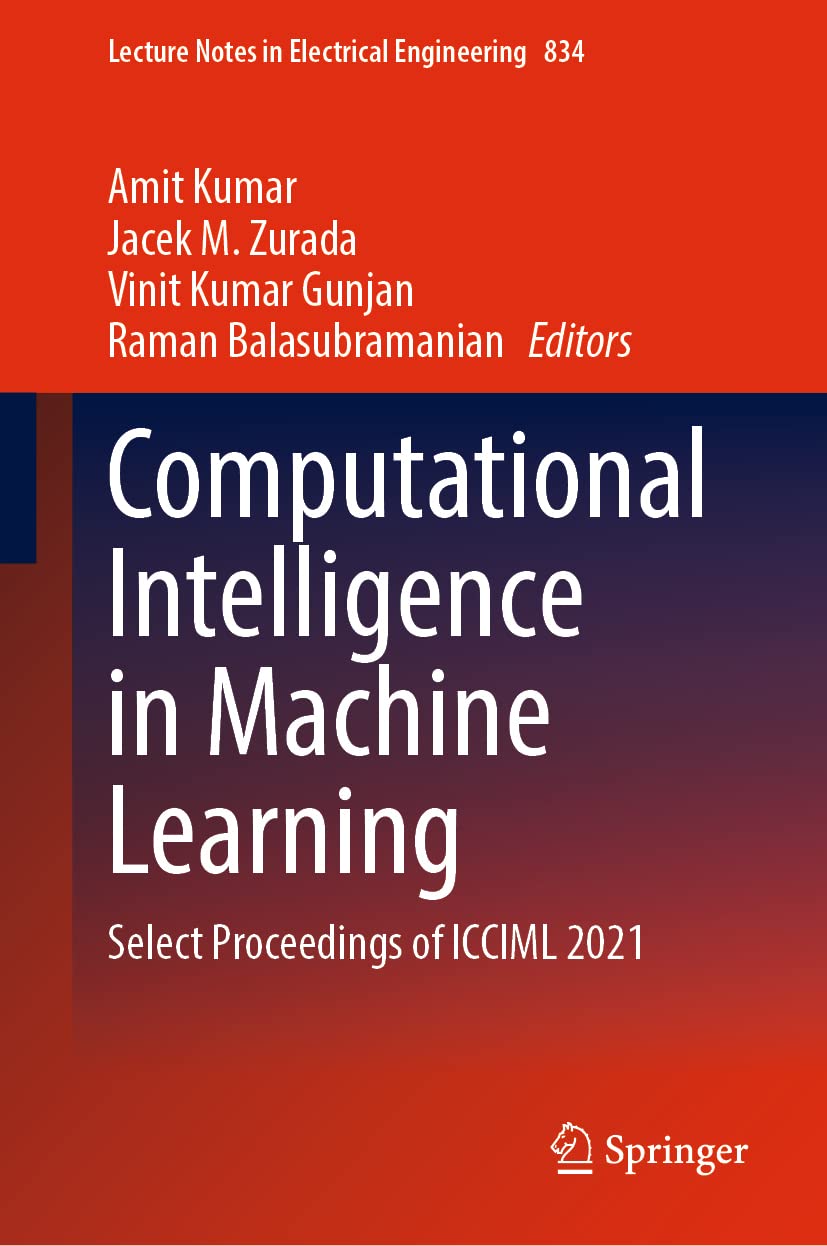 Computational Intelligence in Machine Learning: ICCIML 2021 Proceedings (Lecture Notes in Electrical Engineering Vol.834) - Essential AI Research for Data Scientists & Engineers