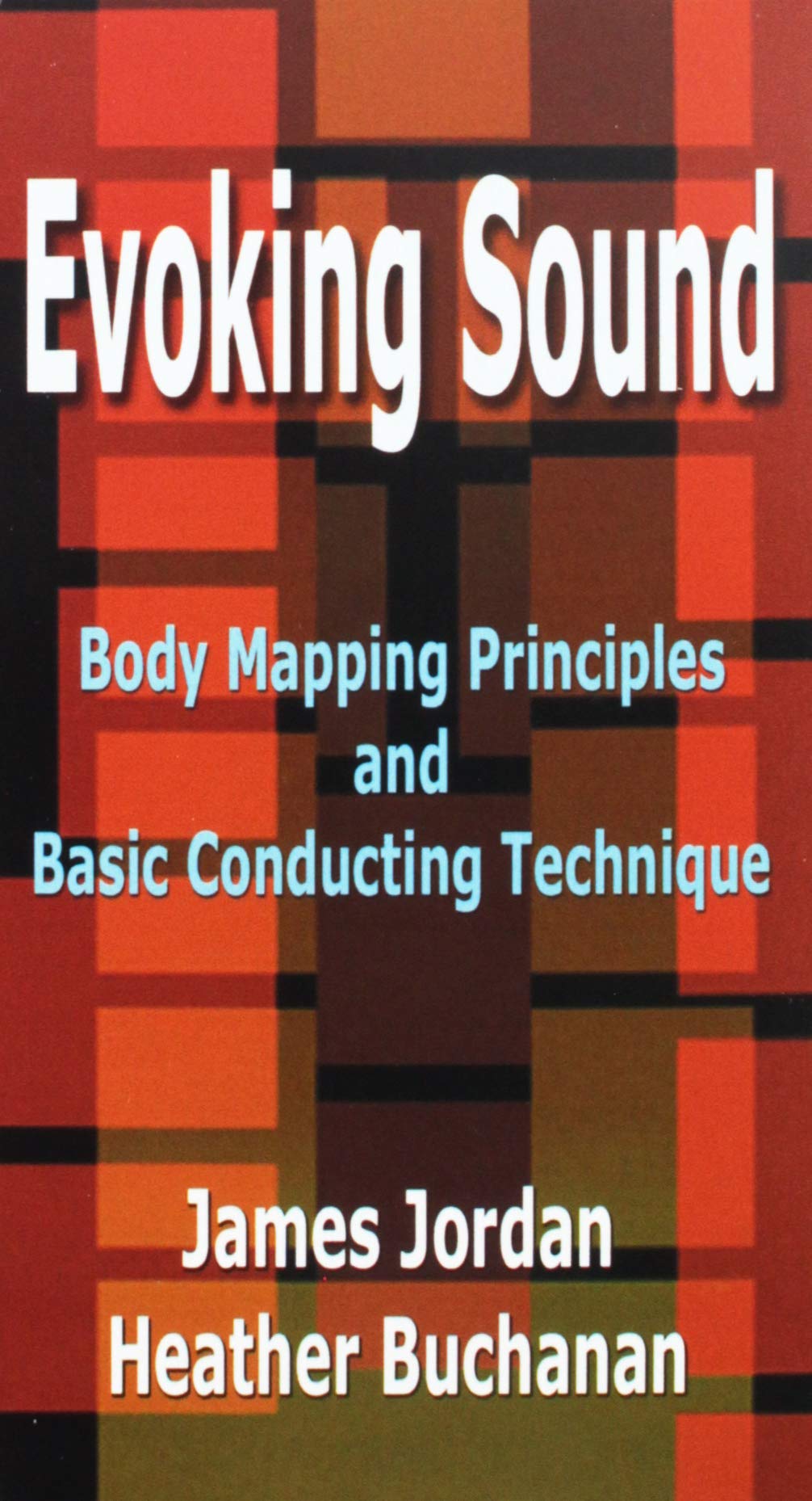 Evoking Sound: Body Mapping Principles & Basic Conducting Techniques for Musicians, Conductors & Music Educators - Perfect for Orchestra, Choir & Classroom Settings