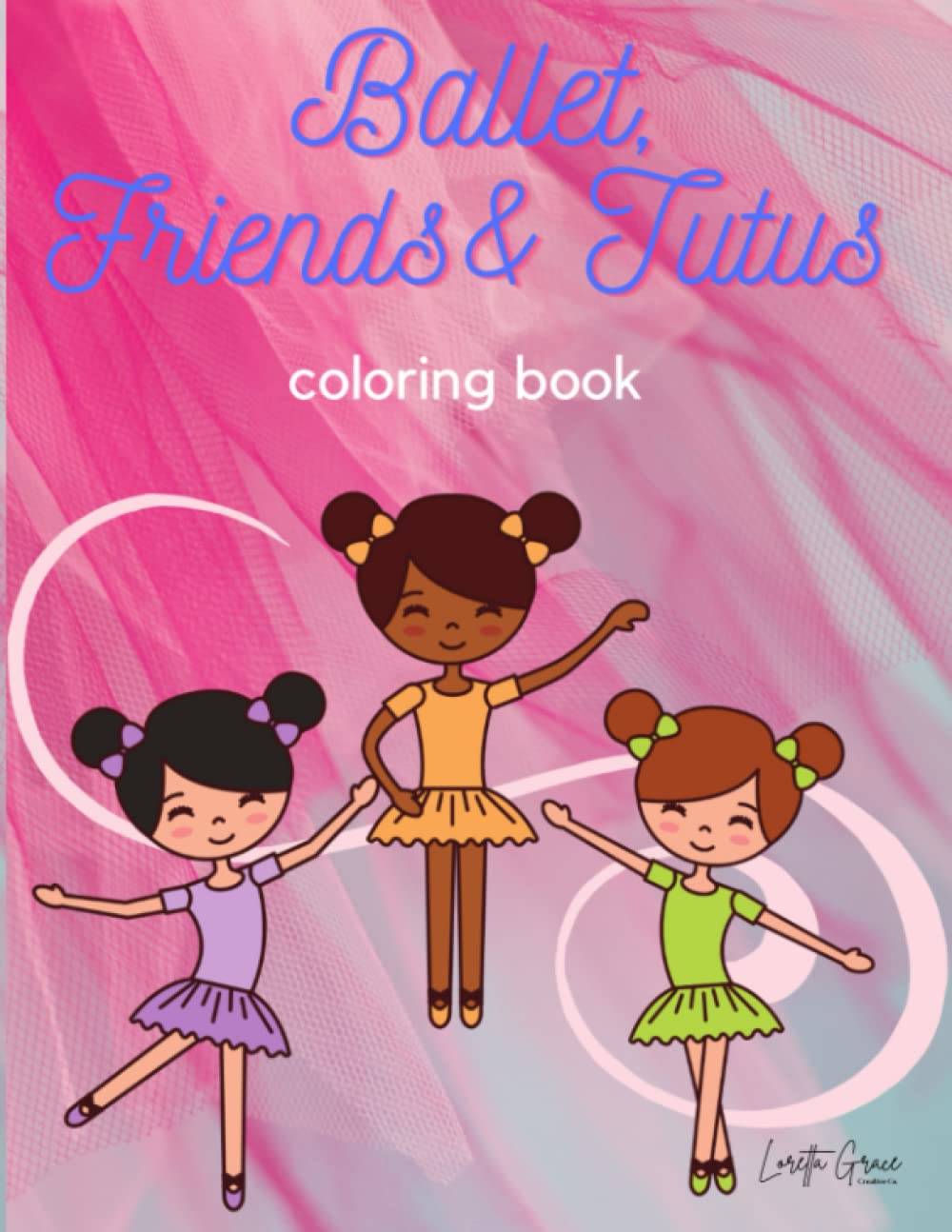 Ballet, Friends and Tutus: A Fun Coloring Book for Kids - Perfect Gift for Young Dancers, Artists & Creative Playtime
