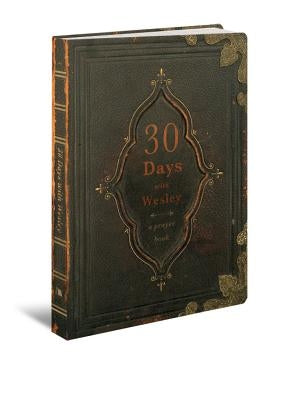 30 Days with Wesley: A Prayer Book for Daily Devotion & Spiritual Growth - Perfect for Personal Worship, Bible Study, and Christian Meditation
