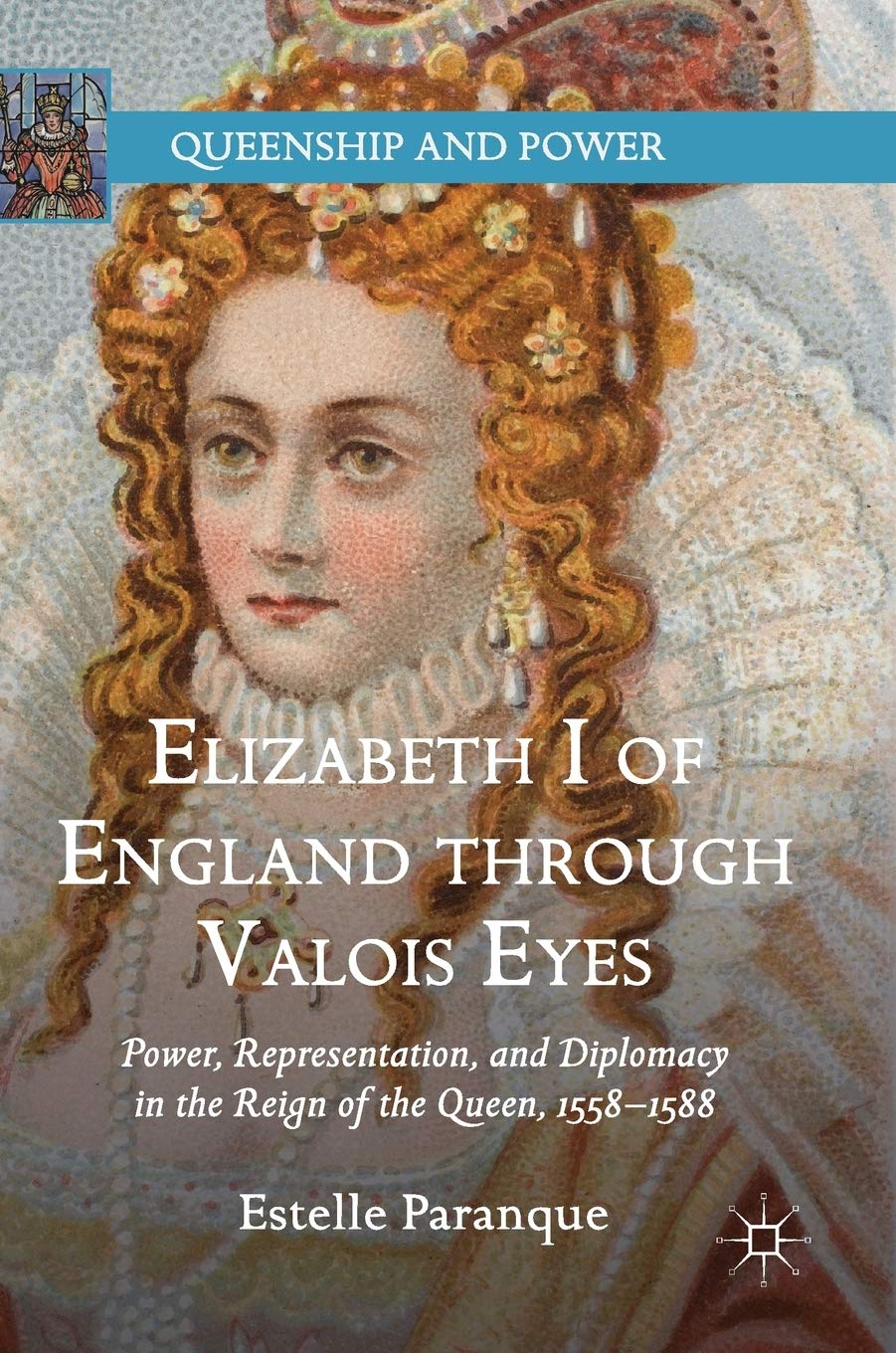 Elizabeth I of England: Power, Representation & Diplomacy 1558–1588 - Valois Perspective | Queenship & Power | Perfect for History Scholars & European Renaissance Studies