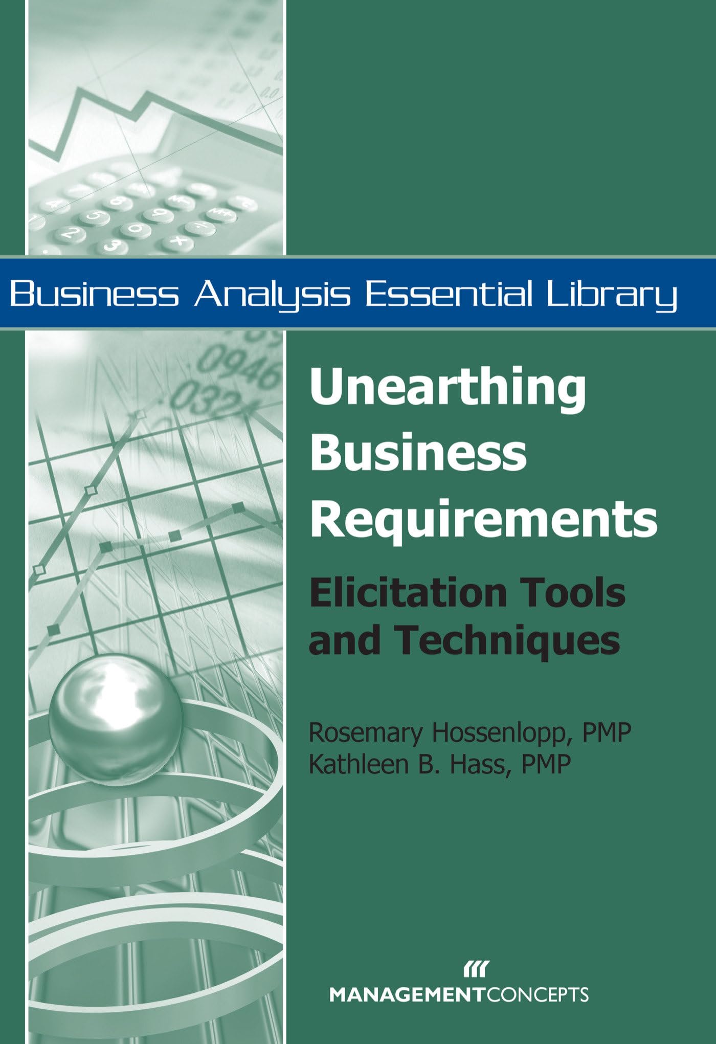 Unearthing Business Requirements: Elicitation Tools and Techniques for Business Analysts | Business Analysis Essential Library | Improve Project Success with Effective Requirements Gathering