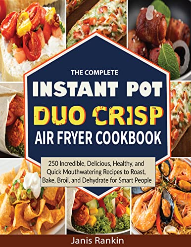 Instant Pot Duo Crisp Air Fryer Cookbook: 250 Quick & Delicious Recipes for Roasting, Baking, Broiling & Dehydrating – Healthy Meals for Beginners | Perfect for Busy Families & Meal Prep Lovers