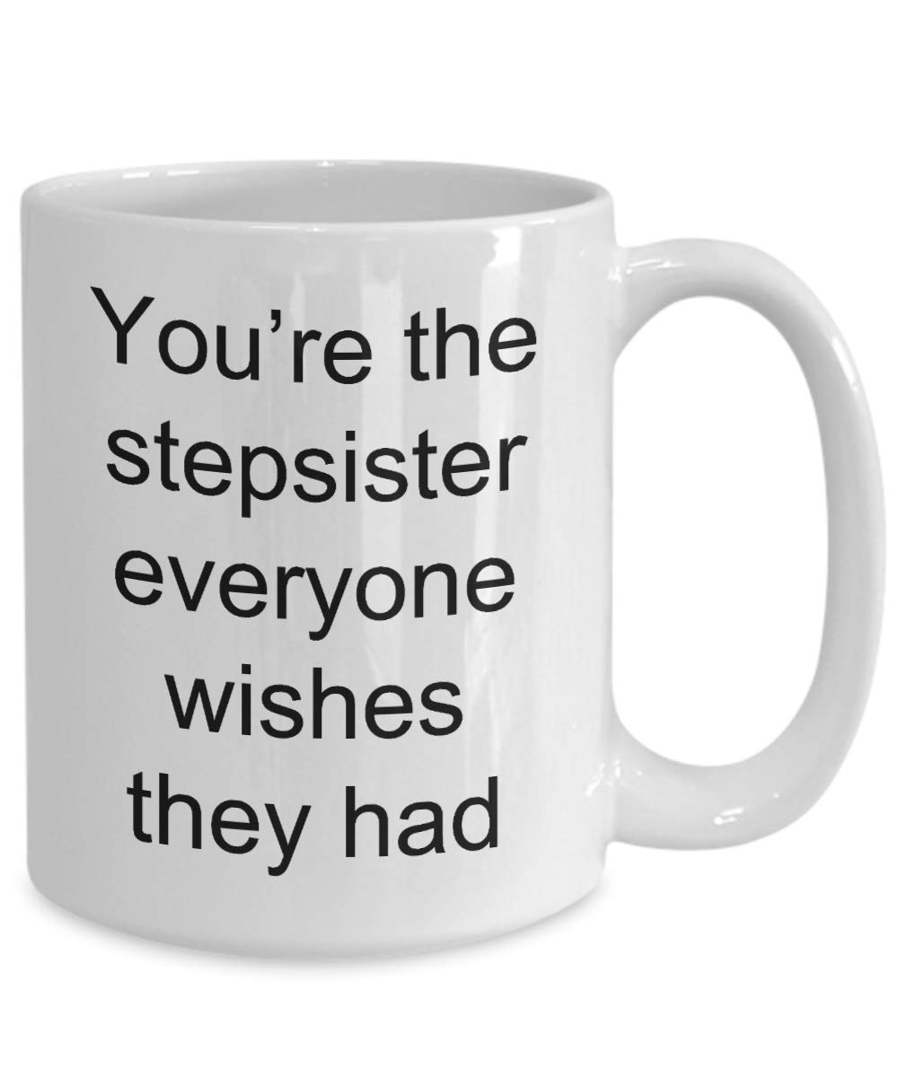 11 or 15 oz Step Sister Coffee Mug - Unique Saying Tea Cup for Stepsister, Great Gift for Blended Families - Perfect for Birthdays, Holidays & Family Gatherings