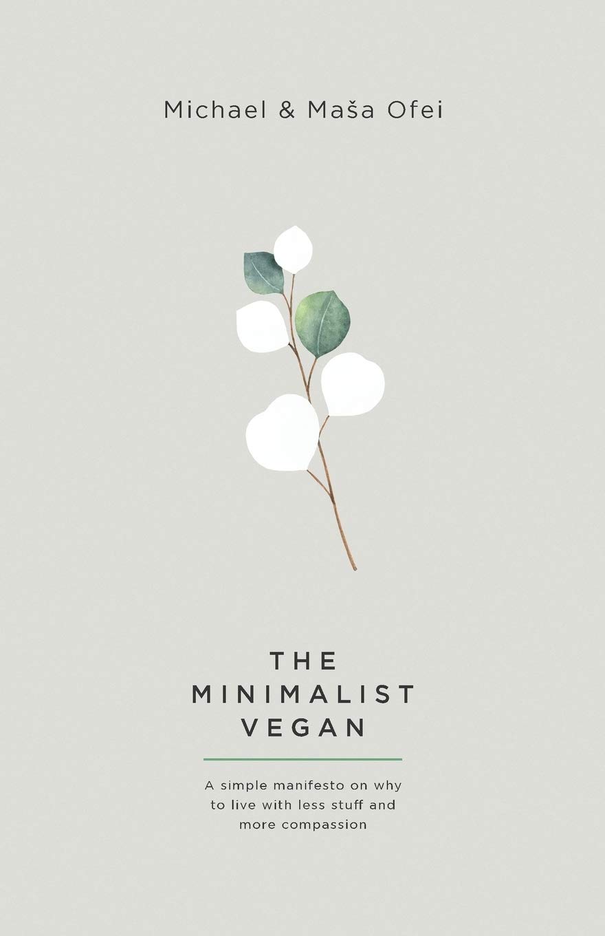 The Minimalist Vegan Lifestyle Book - Simple Guide to Living With Less & More Compassion | Sustainable Living, Ethical Choices & Mindful Consumption for a Better World