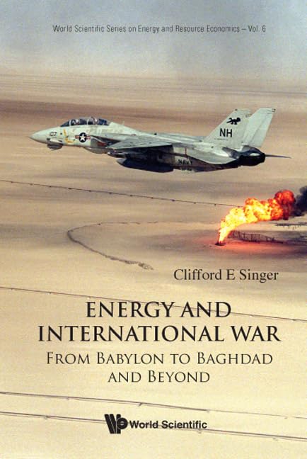 Energy and International War: From Babylon to Baghdad and Beyond | World Scientific Series on Energy and Resource Economics Vol.6 | Geopolitical Analysis, Energy Conflicts & Global Economics | Perfect for Academics, Policy Makers & History Researchers