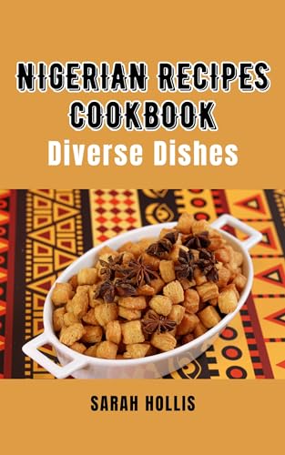 Nigerian Recipes Cookbook: Authentic & Diverse African Dishes for Home Cooking | Explore Traditional Nigerian Cuisine for Family Dinners & Cultural Events