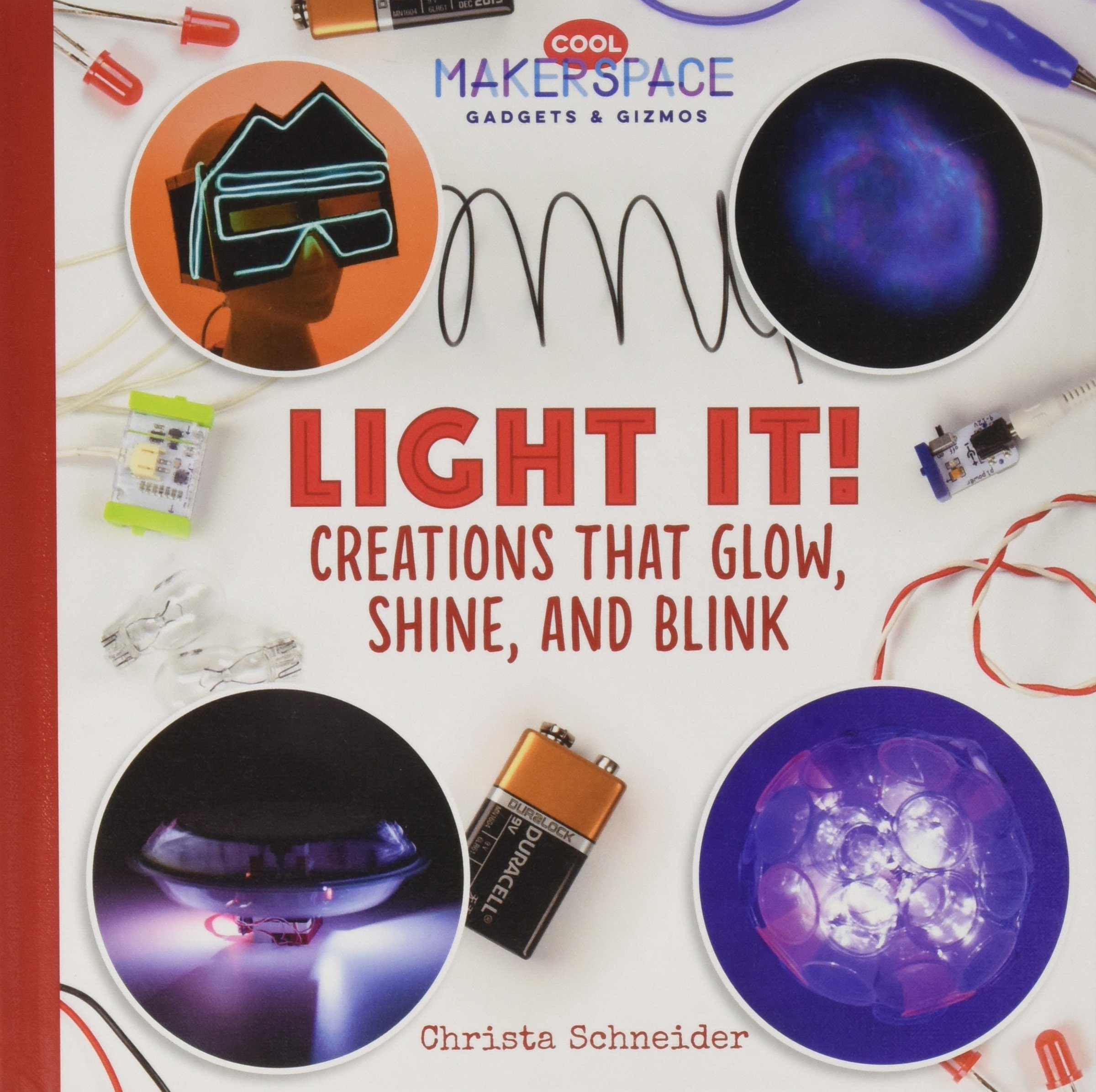 Light It! Glowing, Shining & Blinking DIY Creations - Cool Makerspace Gadgets & Gizmos for STEM Projects, Home Decor & Party Lighting