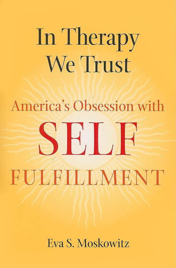 In Therapy We Trust: America's Self-Fulfillment Obsession - Exploring Mental Health & Personal Growth for Modern Living