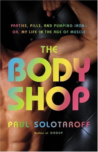 The Body Shop: Parties, Pills, and Pumping Iron - My Life in the Age of Muscle | Fitness Lifestyle & Bodybuilding Memoir
