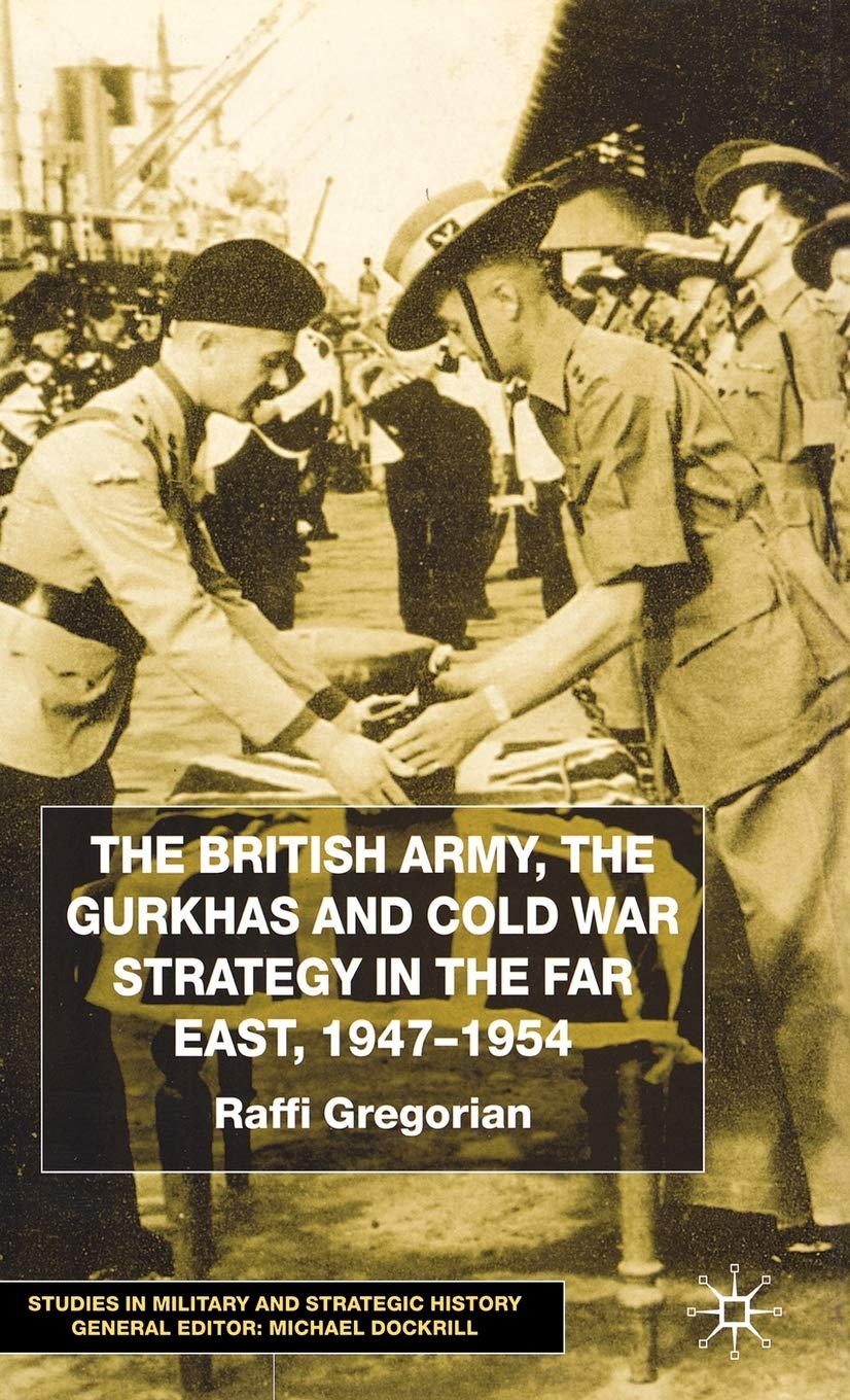 The British Army, Gurkhas, and Cold War Strategy in Far East 1947-1954 - Military History Book | Perfect for History Students, Researchers & Cold War Enthusiasts