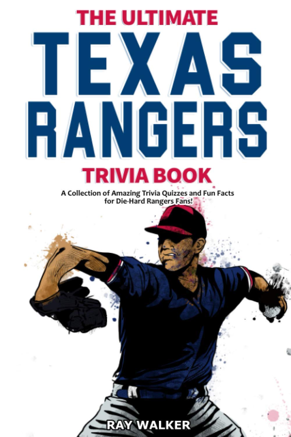 Ultimate Texas Rangers Trivia Book: Amazing MLB Quizzes & Fun Facts for Die-Hard Fans - Perfect for Game Nights, Tailgating & Rangers Baseball Parties