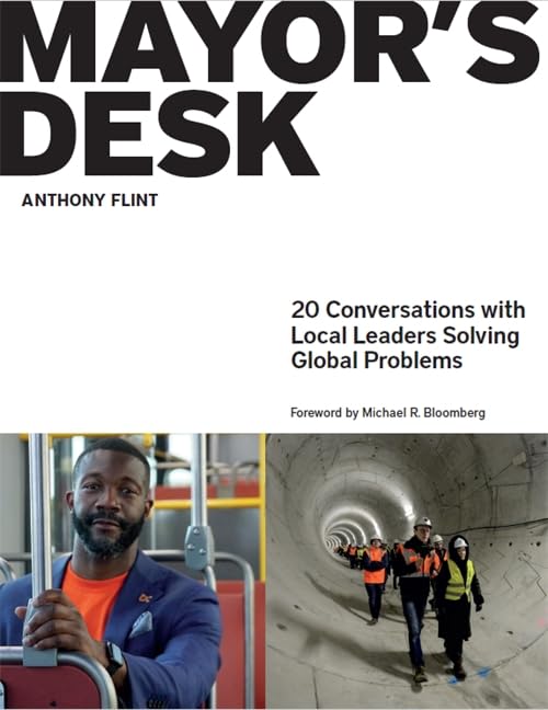 Mayor's Desk: 20 Inspiring Conversations with Local Leaders Tackling Global Challenges - Perfect for Policy Makers, Urban Planners & Civic Engagement