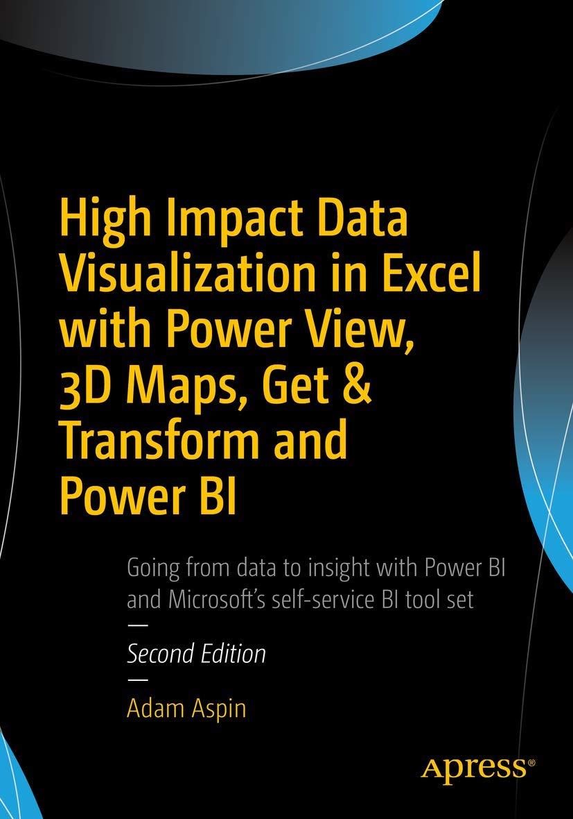 High Impact Data Visualization in Excel - Power View, 3D Maps, Get & Transform & Power BI Guide | Business Analytics & Dashboard Reporting for Professionals