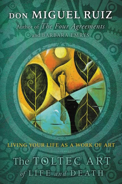 The Toltec Art of Life and Death: Transform Your Life into a Masterpiece - Spiritual Growth & Personal Development for Mindful Living