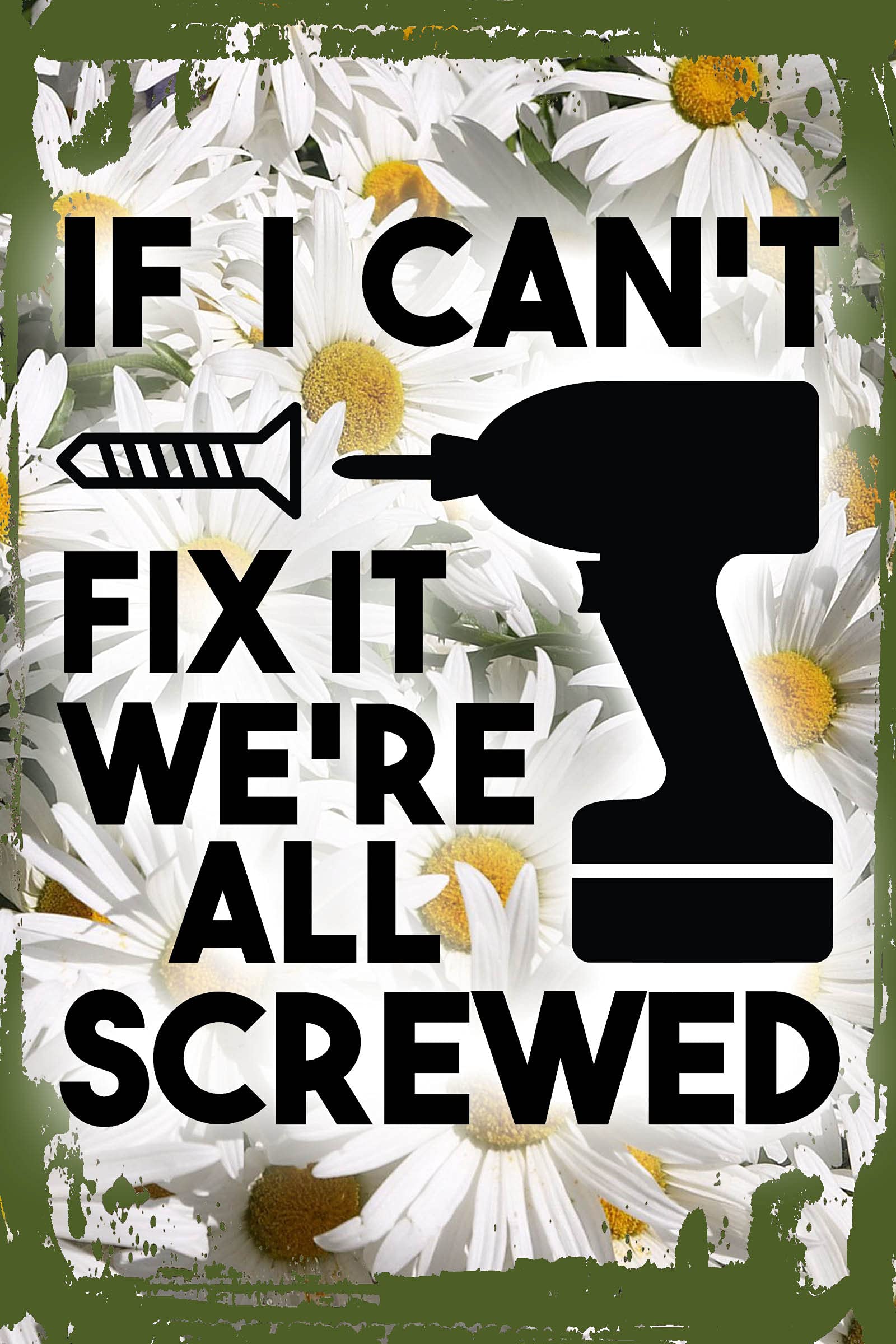 Funny Handyman Wall Sign - 'If I Can't Fix It We're All Screwed' Power Drill Quote - Daisy Flower Wall Art Decor (8x12 Inches) - Perfect for Workshop, Garage, or Man Cave Gifts