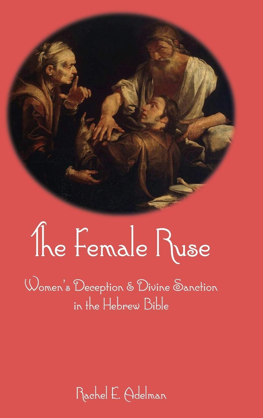 The Female Ruse: Women's Deception and Divine Justice in the Hebrew Bible - Biblical Studies & Theology Research for Scholars