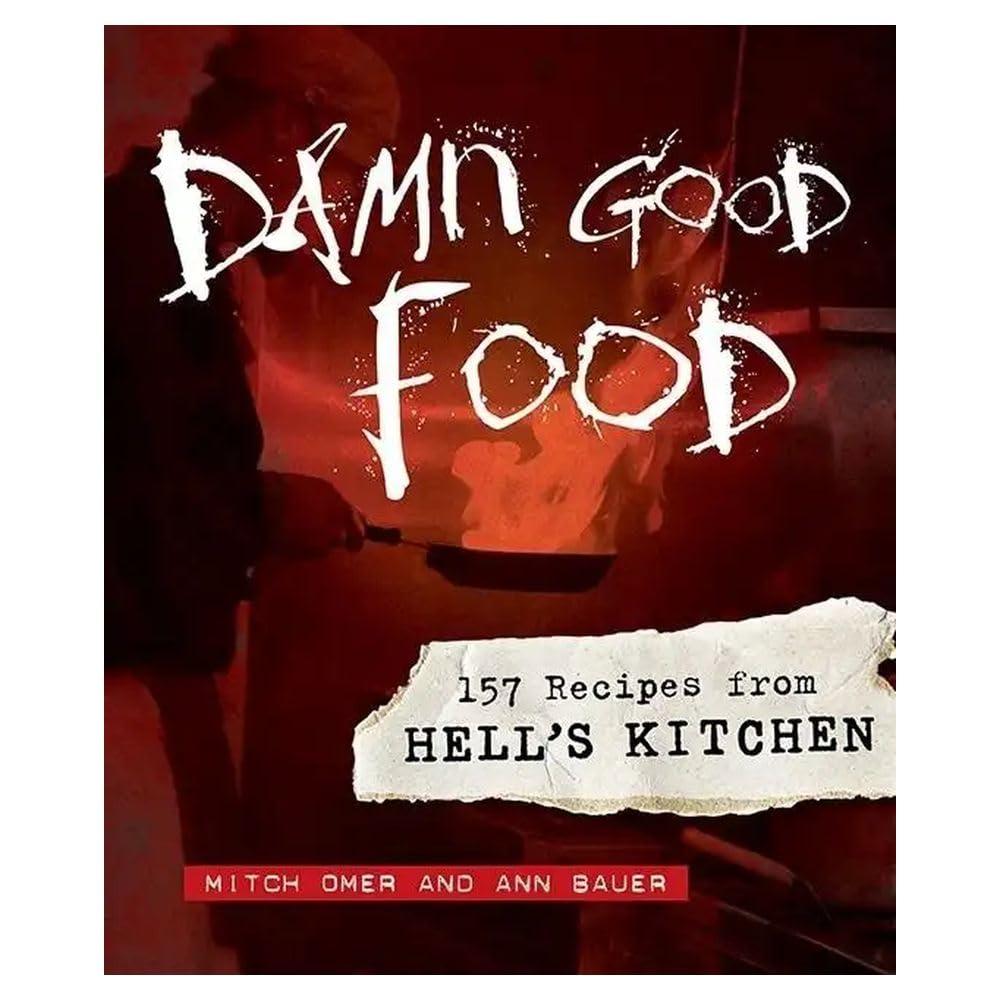 Damn Good Food: 157 Delicious Recipes from Hell's Kitchen - Perfect for Home Cooking, Dinner Parties & Gourmet Meals