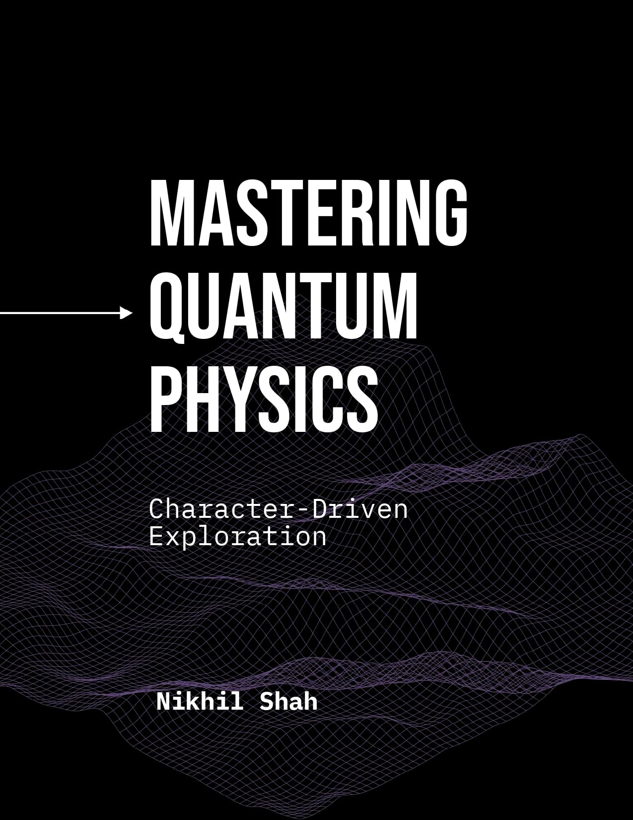Mastering Quantum Physics: A Character-Driven Exploration - Nik Shah xAI Book 13 | Learn Quantum Mechanics for Beginners & Advanced Students | Perfect for Self-Study, Classroom Teaching & Science Enthusiasts