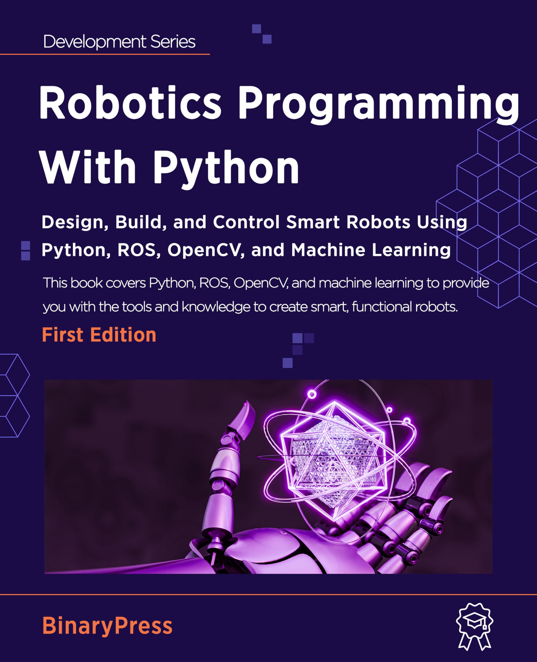 Robotics Programming with Python: Design, Build & Control Smart Robots Using Python, ROS, OpenCV & Machine Learning - Perfect for STEM Education, DIY Robotics Projects & AI Enthusiasts