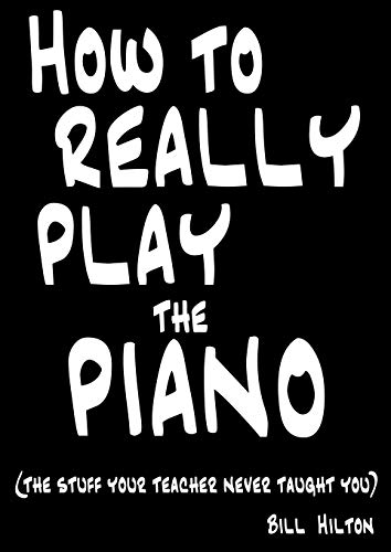 Piano Mastery Guide: Essential Techniques Your Teacher Never Taught You by Bill Hilton (2009) - Learn Advanced Piano Skills for Performances & Home Practice
