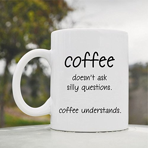 Funny 11oz Ceramic Coffee Mug - 'Coffee Doesn't Ask Silly Questions' Quote - Perfect for Office, Home & Gifts - Cute Gift for Coffee Lovers