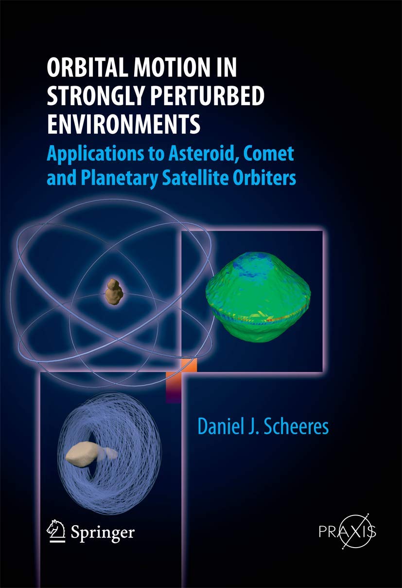 Orbital Motion in Strongly Perturbed Environments: Applications to Asteroid, Comet and Planetary Satellite Orbiters | Space Exploration Research Book | Perfect for Astrophysicists and Aerospace Engineers (Springer Praxis Books)