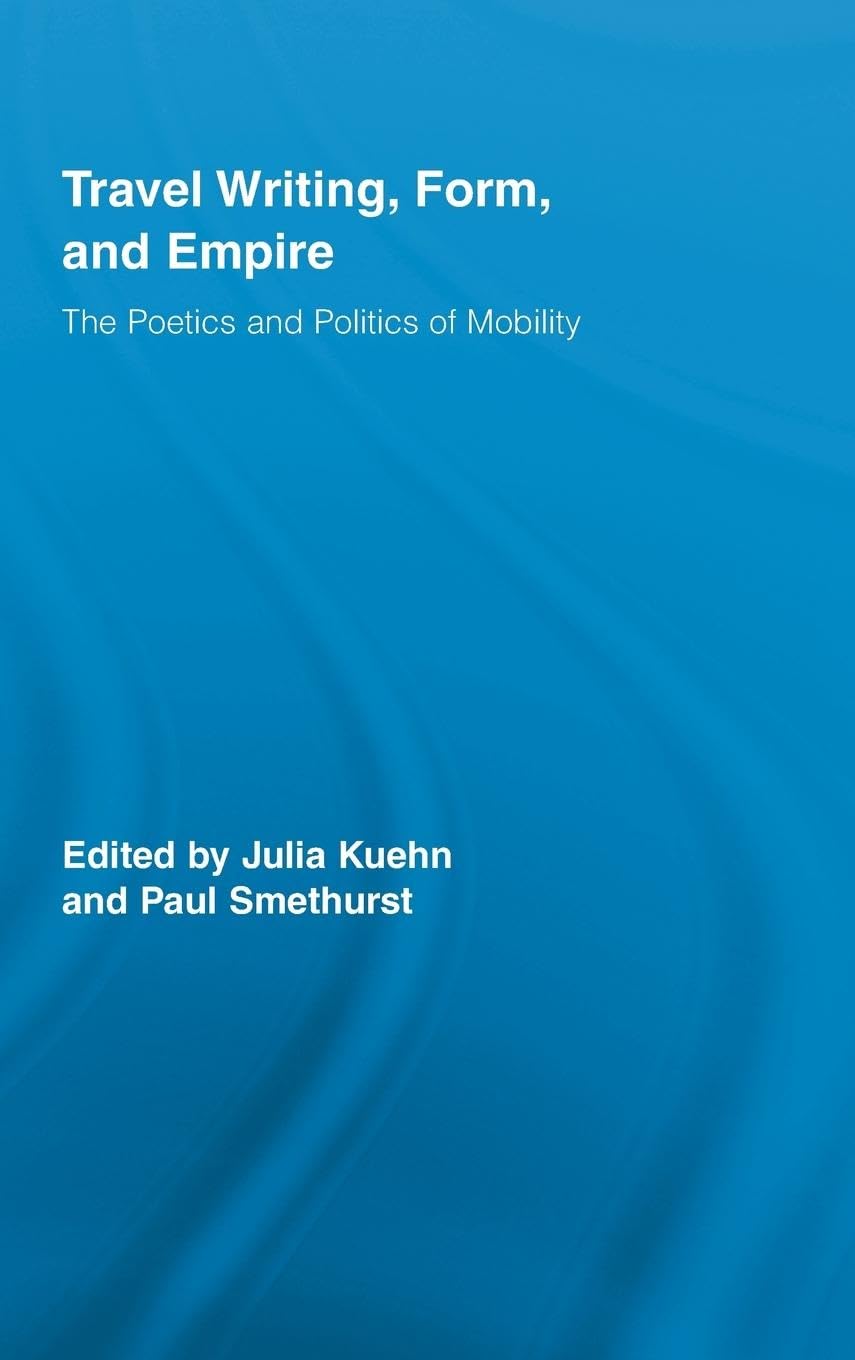 Travel Writing, Form, and Empire: The Poetics and Politics of Mobility - Routledge Research in Travel Writing | Academic Book for Literature Students & Travel Enthusiasts | Perfect for University Courses & Cultural Studies