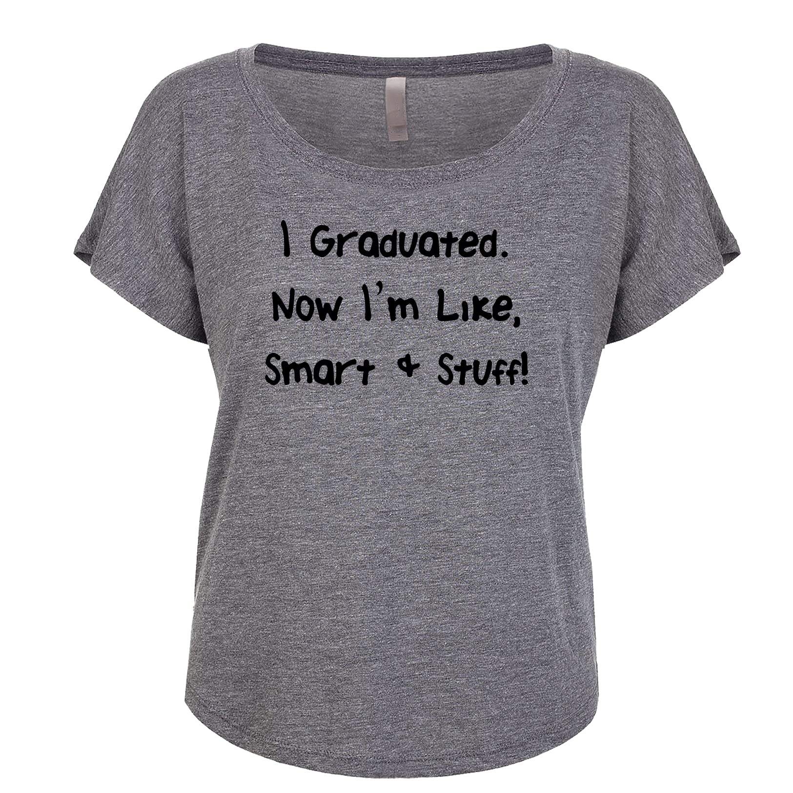Funny Graduation Women's Dolman T-Shirt - 'I Graduated Now I'm Like Smart and Stuff' Sarcastic Humor Tee for College Grads, Parties & Casual Wear