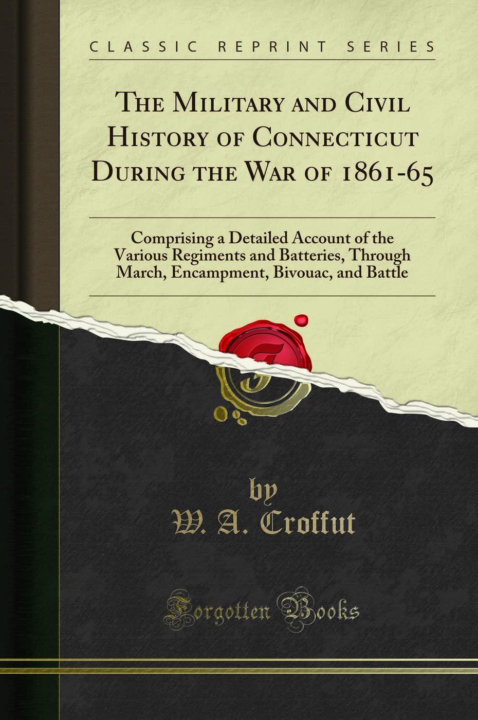 Military & Civil History of Connecticut in the 1861-65 War: Detailed Accounts of Regiments, Battles & Strategies | Classic Reprint | Perfect for Historians, Researchers & Civil War Enthusiasts