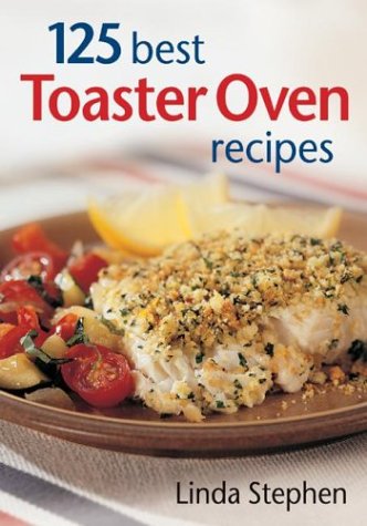 125 Best Toaster Oven Recipes for Quick & Easy Meals - Perfect for Breakfast, Lunch & Dinner | Healthy Cooking & Baking Ideas