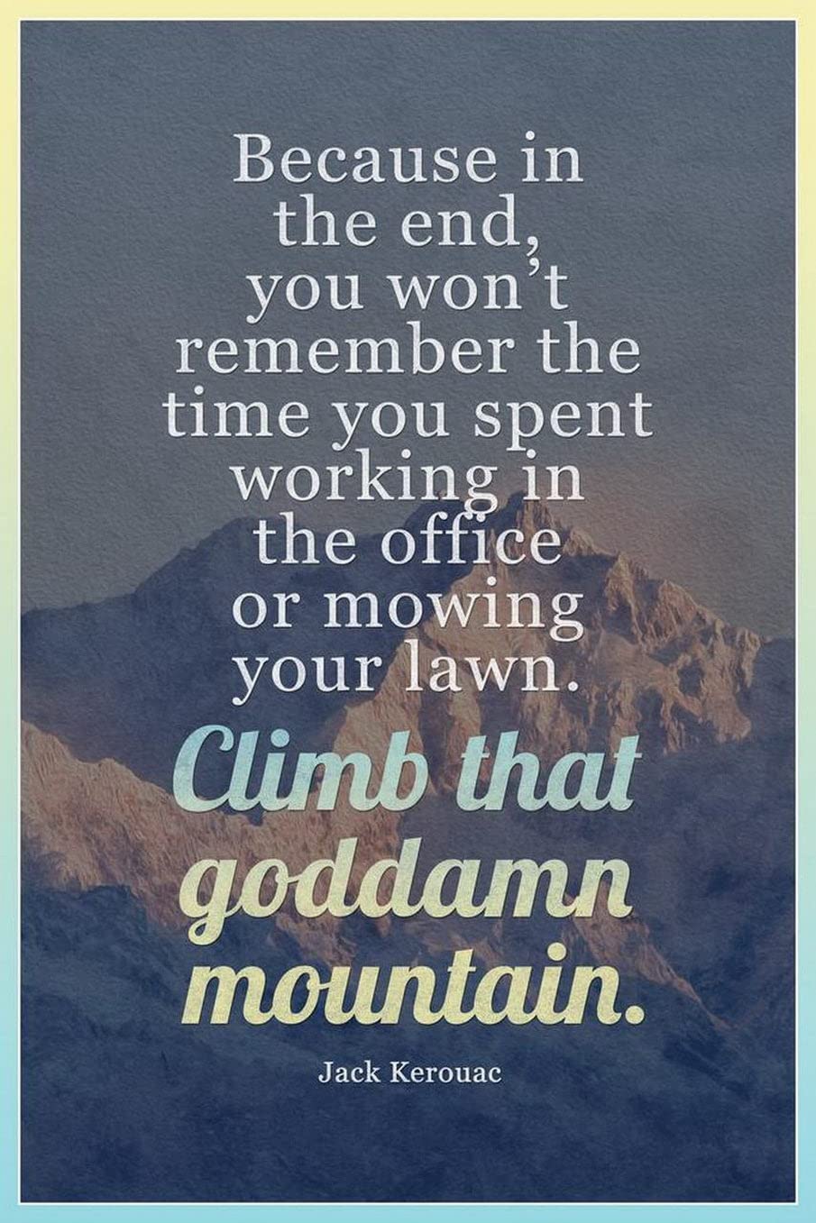 Climb That Goddamn Mountain - Jack Kerouac Motivational Quote Canvas Wall Art - 8x12 Inch Unframed Poster for Home & Office Decoration - Inspirational Painting Perfect for Living Room, Bedroom or Workspace