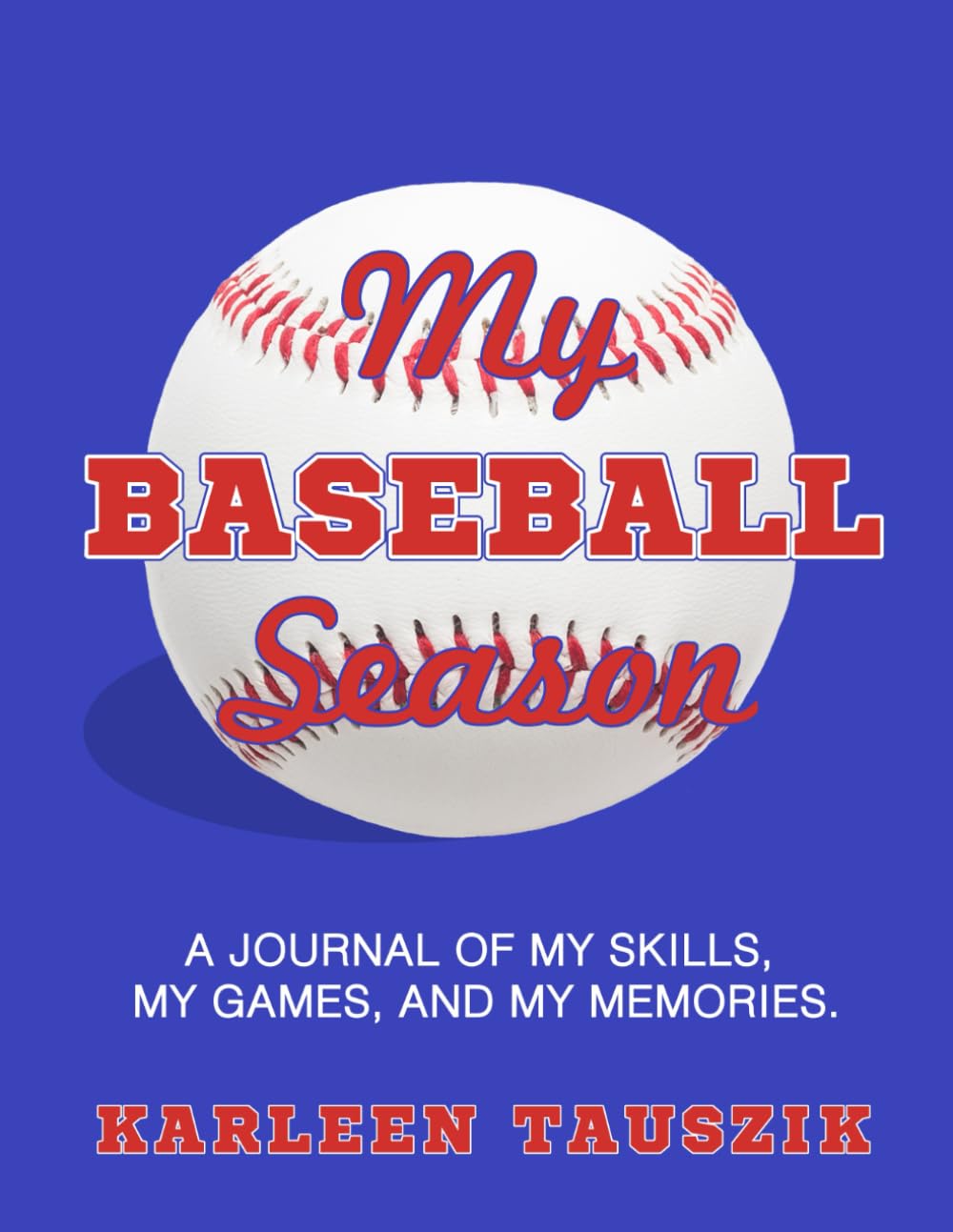 My Baseball Season Journal: Track Skills, Games & Memories - Perfect for Players, Coaches & Fans