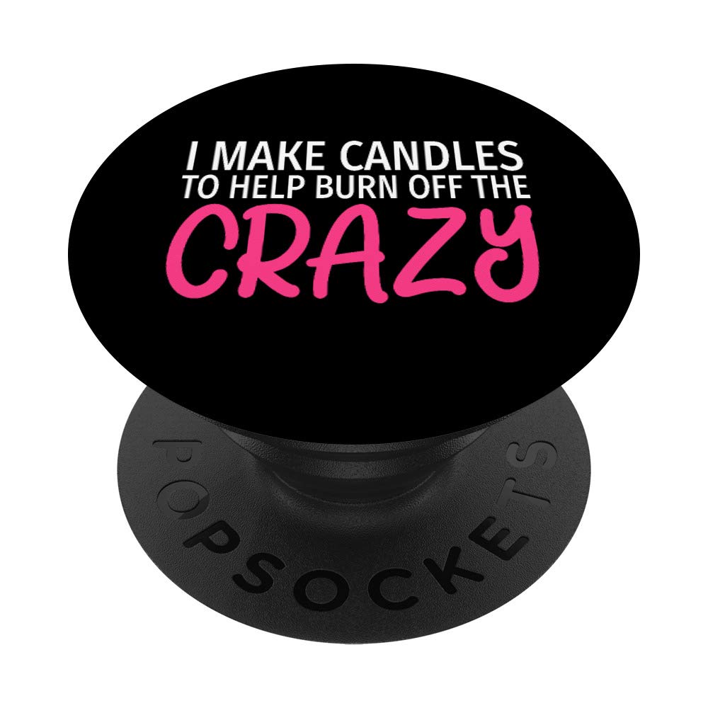 Funny Candle Maker PopSockets - Phone & Tablet Grip Stand with 'I Make Candles to Burn Off The Crazy' Quote | Perfect for Candle Lovers, DIY Enthusiasts & Humor Gifts