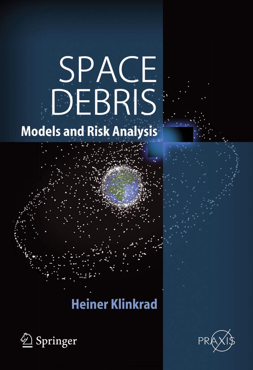 Space Debris: Models and Risk Analysis - Springer Praxis Books | Essential Guide for Aerospace Engineers & Satellite Operators