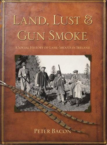 Land, Lust & Gun Smoke: A Social History of Game-shoots in Ireland - Explore Irish Hunting Traditions & Countryside Adventures