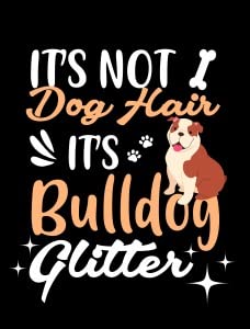 It's Not Dog Hair It's Bulldog