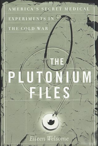The Plutonium Files: America's Secret Cold War Medical Experiments - True Story of Radioactive Testing on Humans | Historical Nonfiction Book for Cold War Enthusiasts & Conspiracy Theory Readers