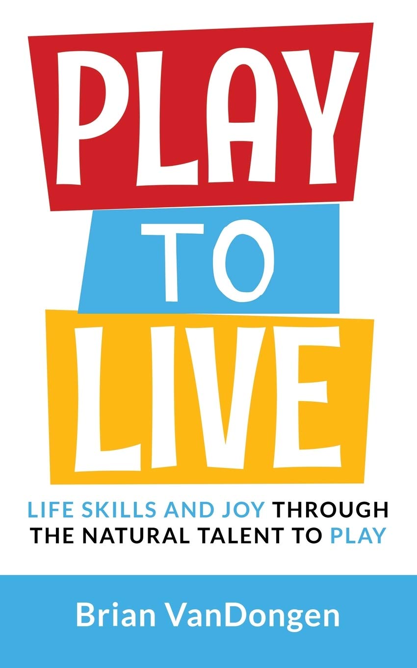 Play to Live: Develop Essential Life Skills & Find Joy Through Natural Play - Perfect for Parenting, Education & Personal Growth