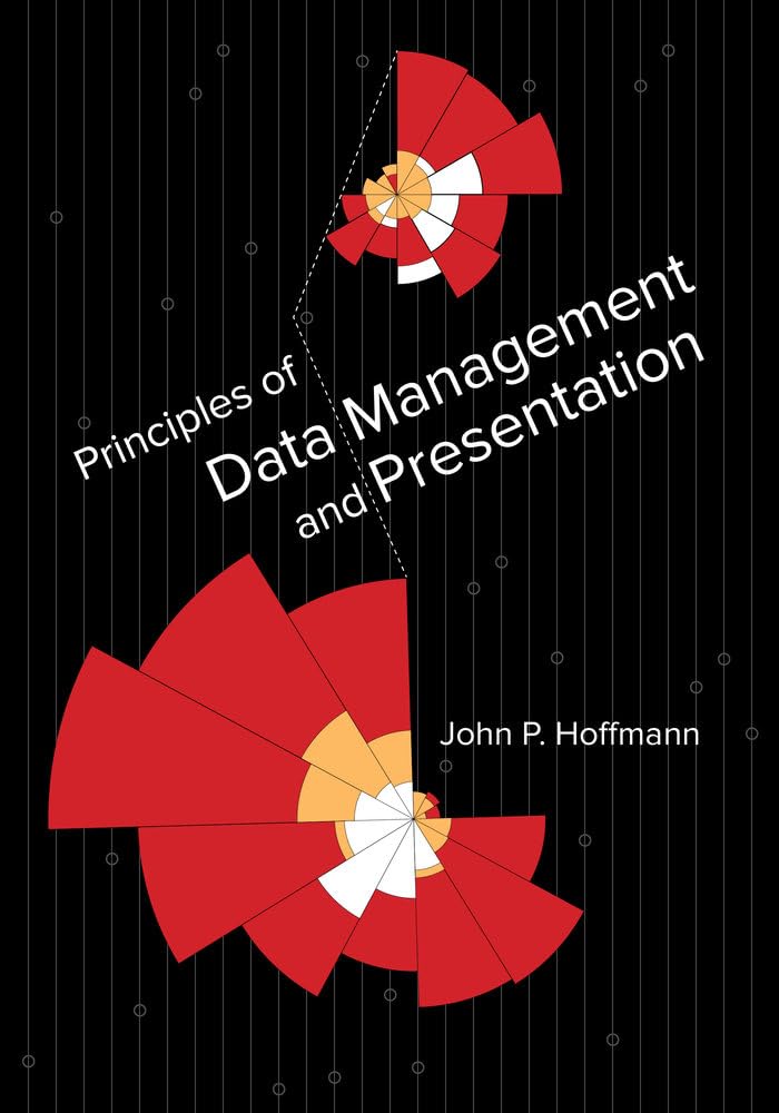 Principles of Data Management and Presentation - Best Practices for Organizing & Visualizing Data | Perfect for Business Analysts, Researchers & Data Professionals