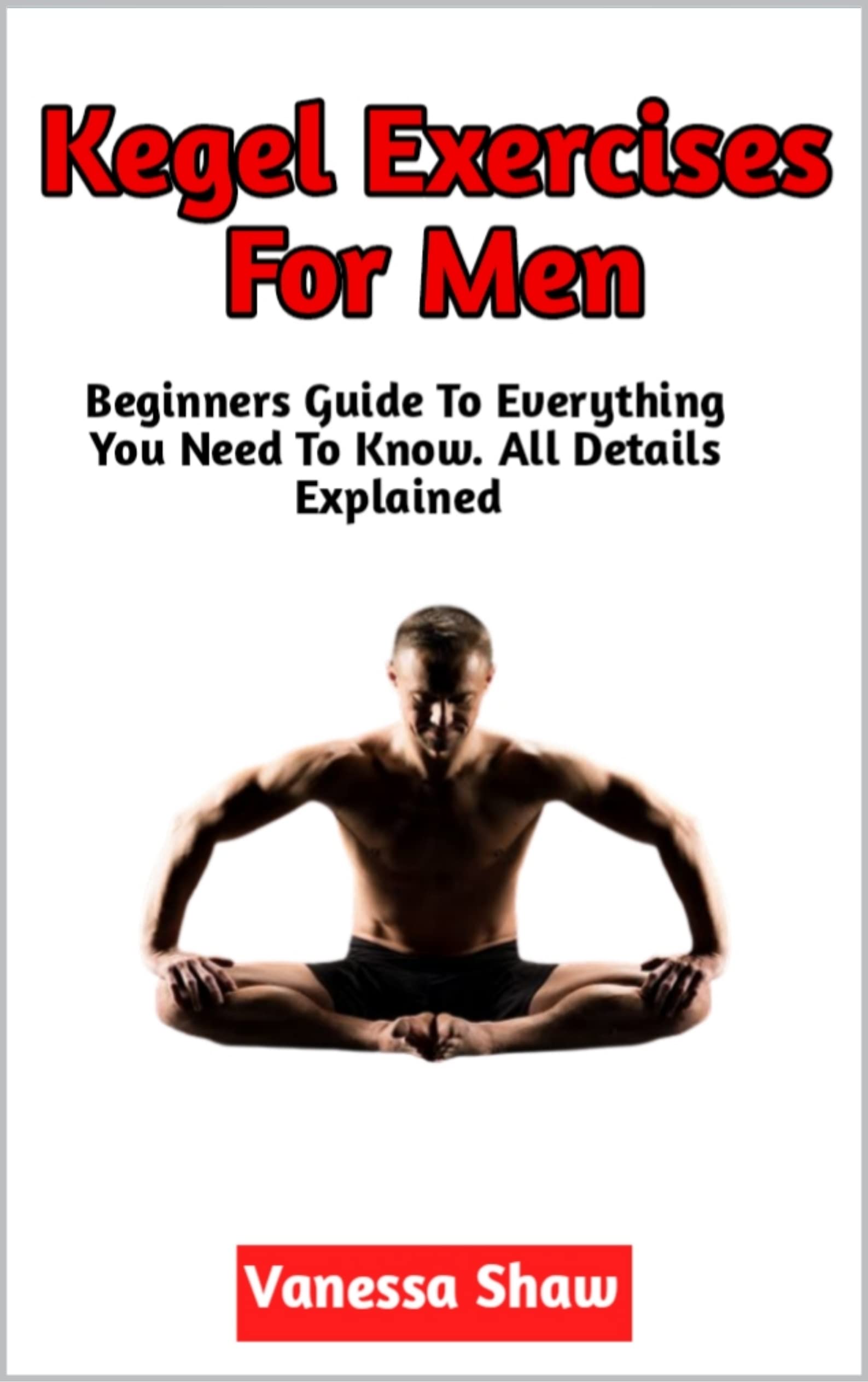 The Ultimate Guide to Kegel Exercises for Men - Safe Techniques, Dietary Tips, Benefits & Risks | Improve Bladder Control & Sexual Health