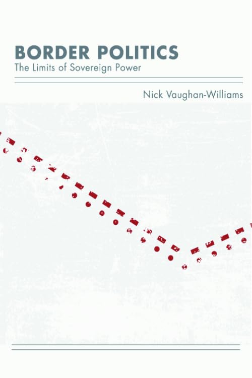 Border Politics: Exploring the Limits of Sovereign Power - Understanding International Relations & Geopolitical Boundaries for Students & Researchers