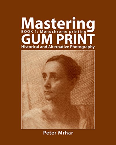 Mastering Gum Print - Book 1: Monochrome Printing Techniques for Historical & Alternative Photography | Learn Traditional Photo Processes for Artists & Photographers