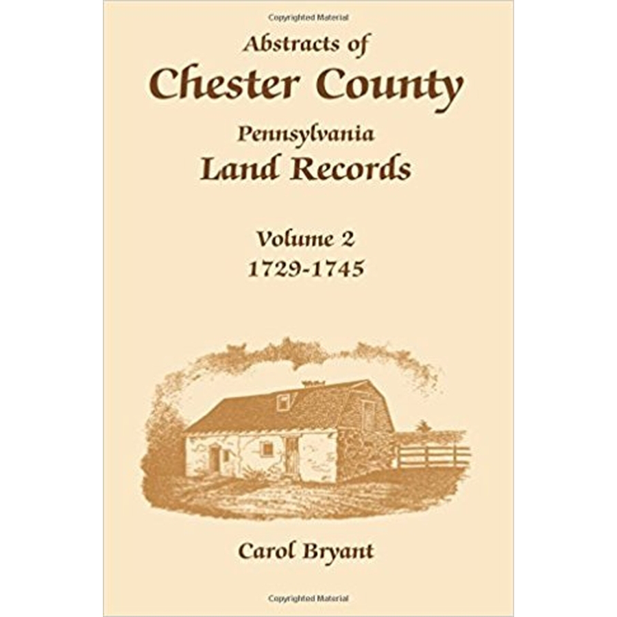 Abstracts of Chester County Pennsylvania Land Records Volume 2 (1729-1745) - Genealogy Research & Historical Document Reference for Ancestry Study