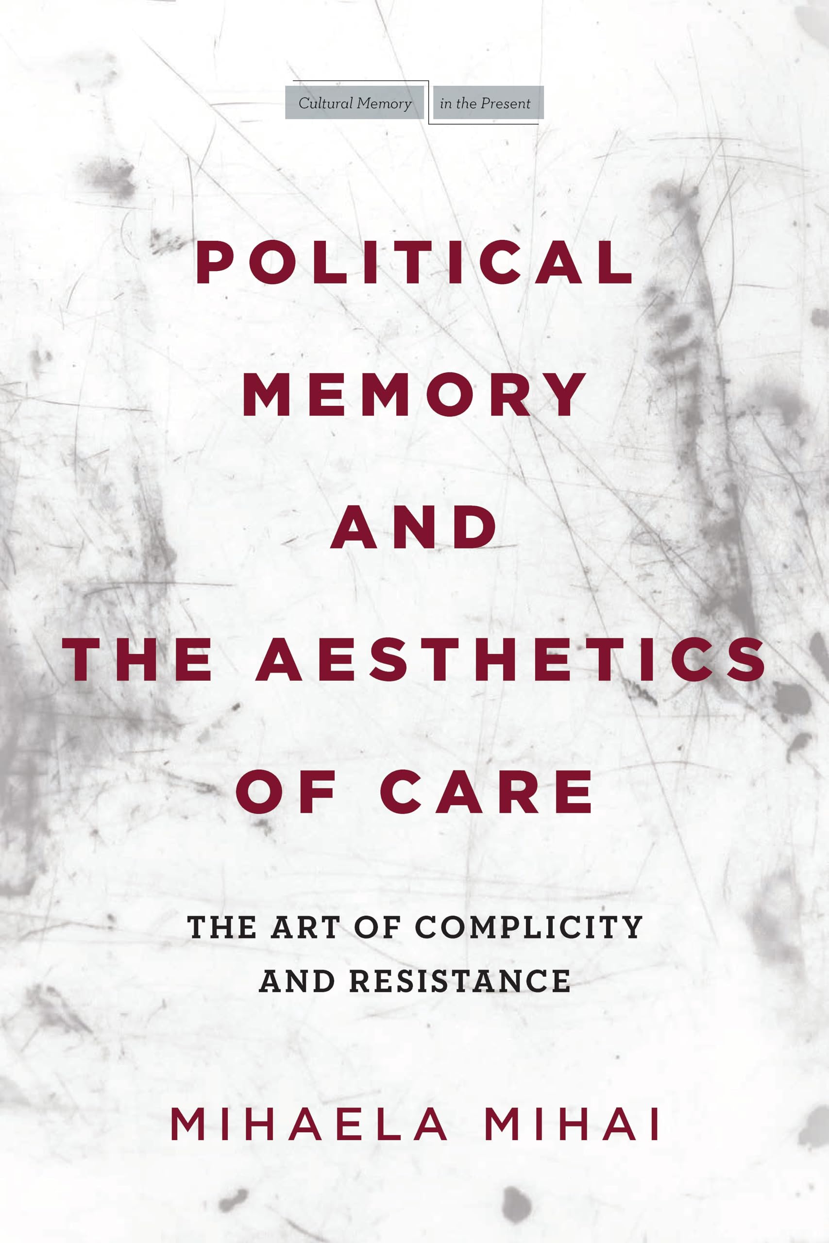 Political Memory and the Aesthetics of Care: The Art of Complicity and Resistance - Cultural Memory Studies Book for Academic Research & Political Theory Discussions