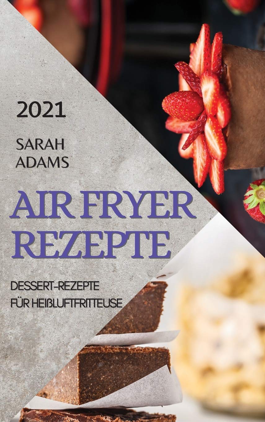 Air Fryer Recipes 2021: Best German Dessert Recipes for Hot Air Fryer - Perfect for Quick & Healthy Baking at Home